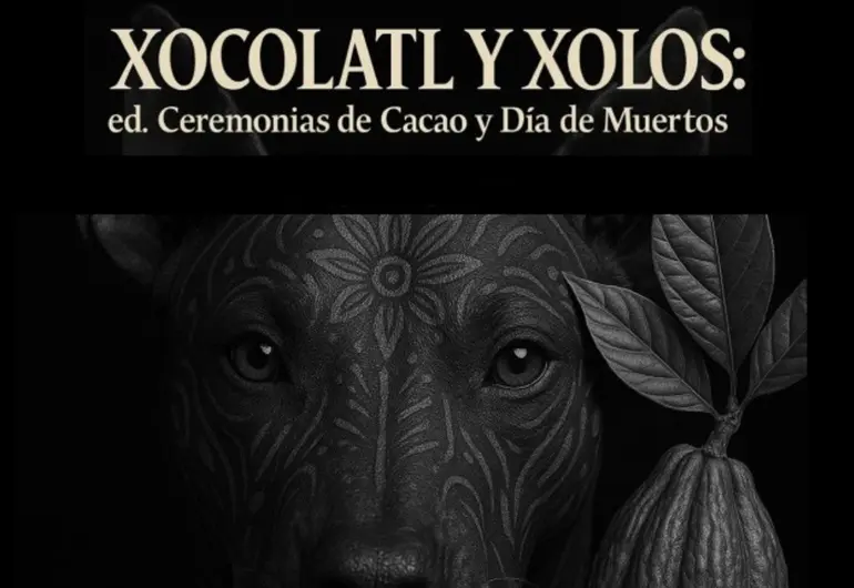 Xocolatl y Xolos: un viaje ceremonial entre los vivos y los que ya no están