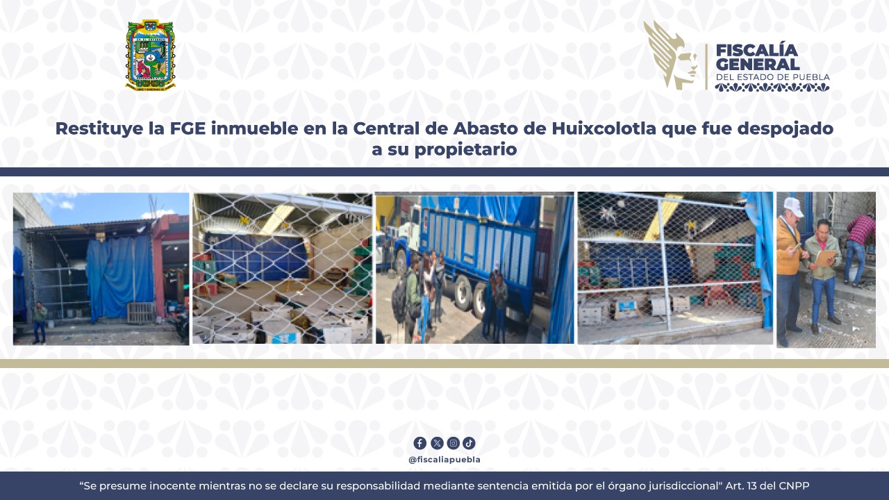 Restituye FGE inmueble en la Central de Abasto de Huixcolotla que fue despojado a su propietario