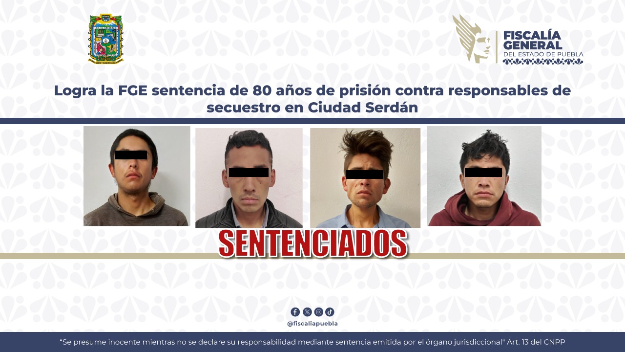 Logra FGE sentencia de 80 años de prisión contra secuestradores de Ciudad Serdán